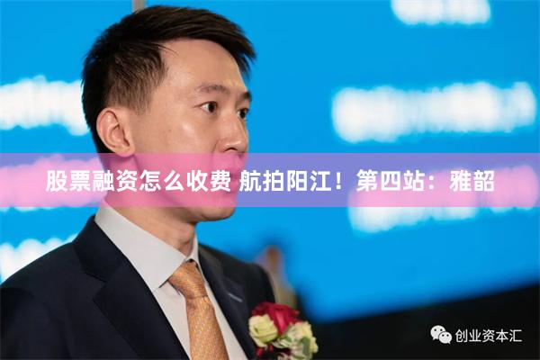 股票融资怎么收费 航拍阳江！第四站：雅韶